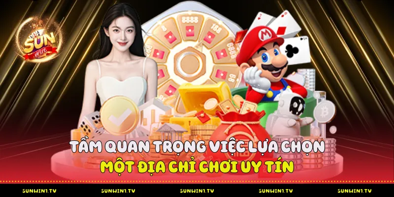Tầm quan trọng việc lựa chọn một địa chỉ chơi uy tín