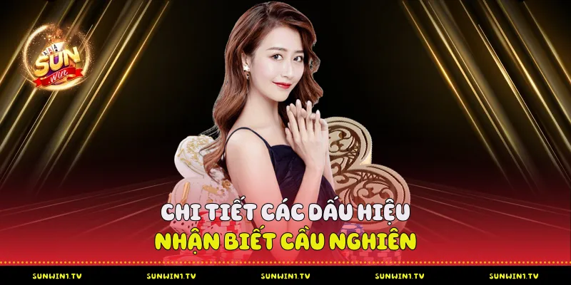 Chi tiết các dấu hiệu nhận biết cầu nghiên