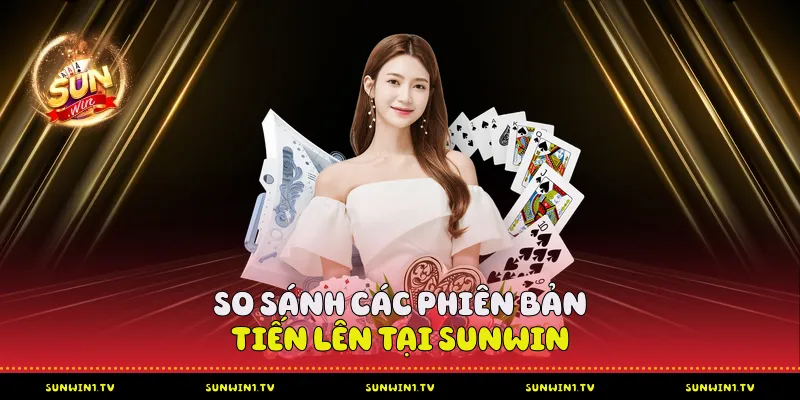 So sánh các phiên bản tiến lên tại Sunwin